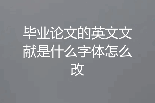 毕业论文的英文文献是什么字体怎么改