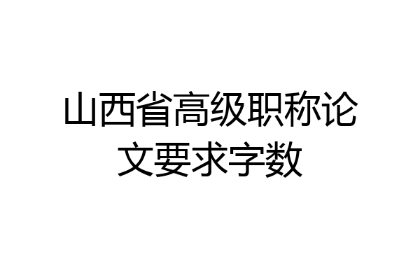 山西省高级职称论文要求字数