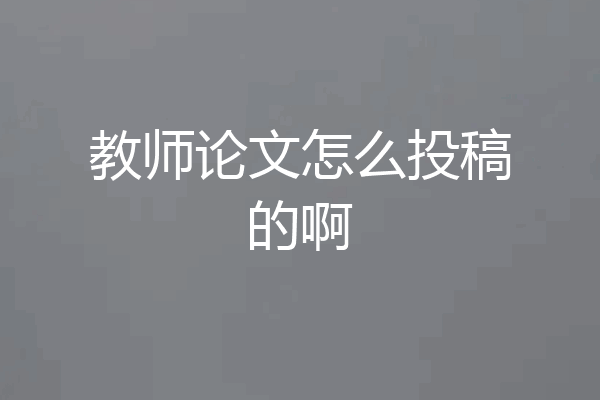 教师论文怎么投稿的啊