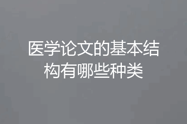 医学论文的基本结构有哪些种类