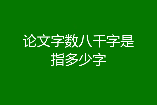 论文字数八千字是指多少字
