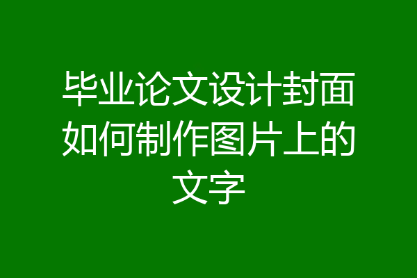毕业论文设计封面如何制作图片上的文字