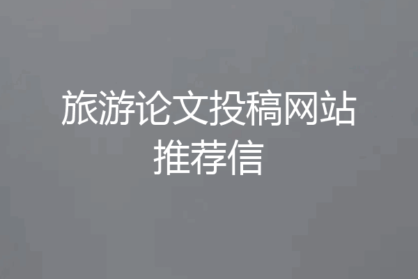旅游论文投稿网站推荐信