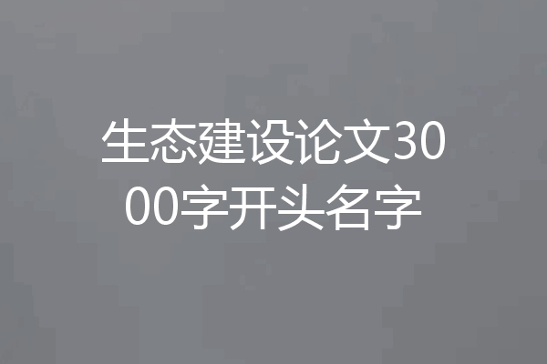 生态建设论文3000字开头名字