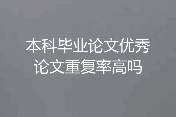本科毕业论文优秀论文重复率高吗
