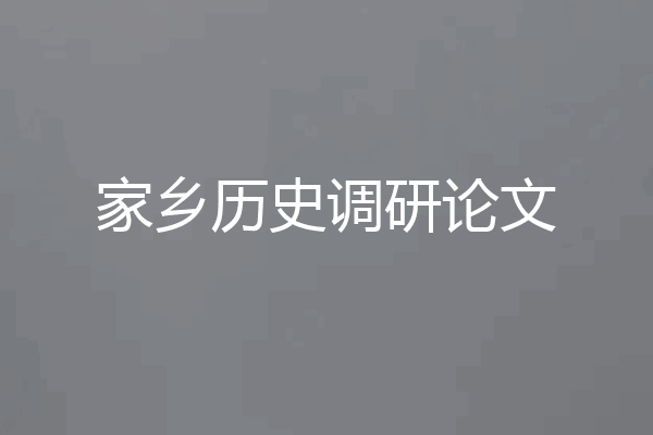 家乡历史调研论文