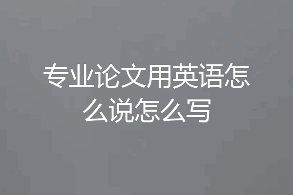 专业论文用英语怎么说怎么写