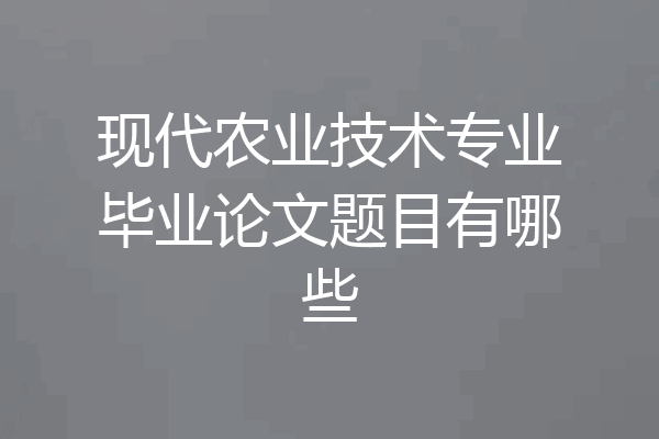 现代农业技术专业毕业论文题目有哪些
