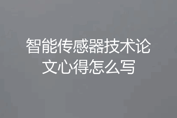 智能传感器技术论文心得怎么写