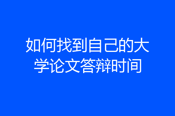 如何找到自己的大学论文答辩时间