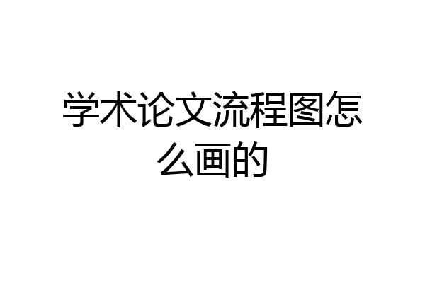 学术论文流程图怎么画的
