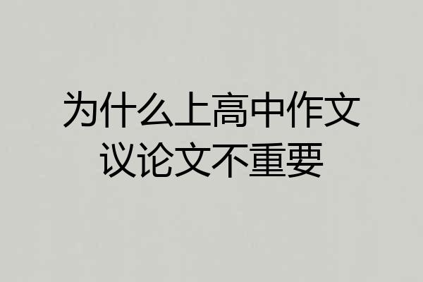 为什么上高中作文议论文不重要