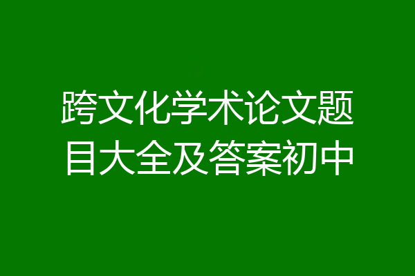 跨文化学术论文题目大全及答案初中
