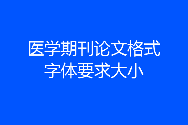 医学期刊论文格式字体要求大小