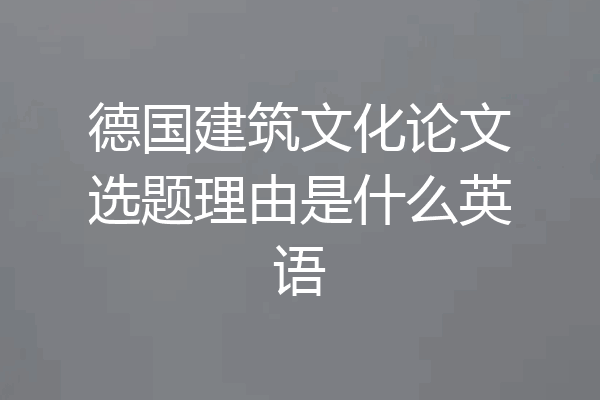 德国建筑文化论文选题理由是什么英语