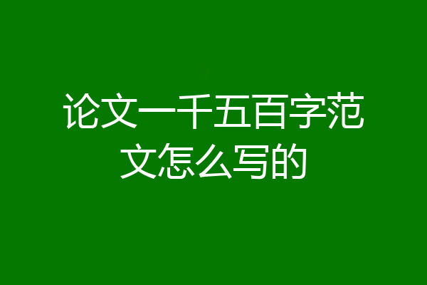 论文一千五百字范文怎么写的
