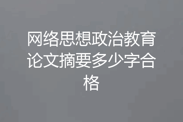 网络思想政治教育论文摘要多少字合格