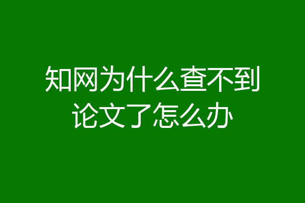 知网为什么查不到论文了怎么办