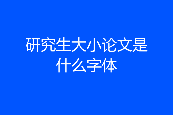 研究生大小论文是什么字体