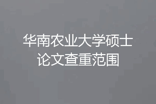 华南农业大学硕士论文查重范围