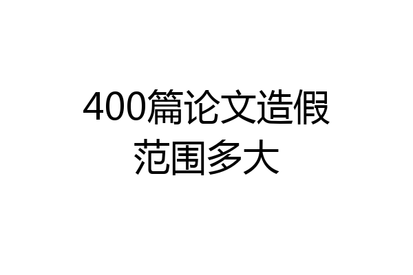 400篇论文造假范围多大