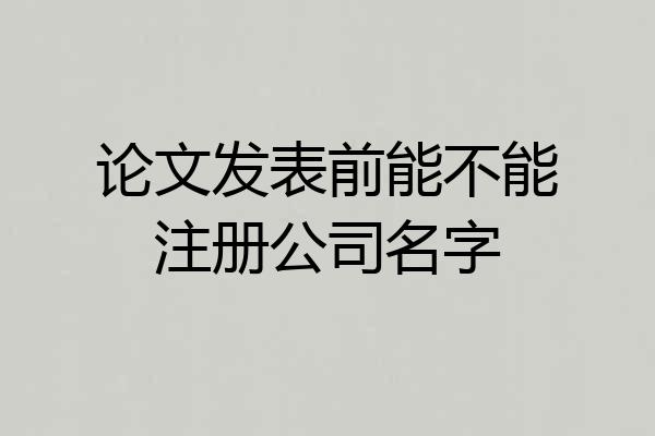 论文发表前能不能注册公司名字