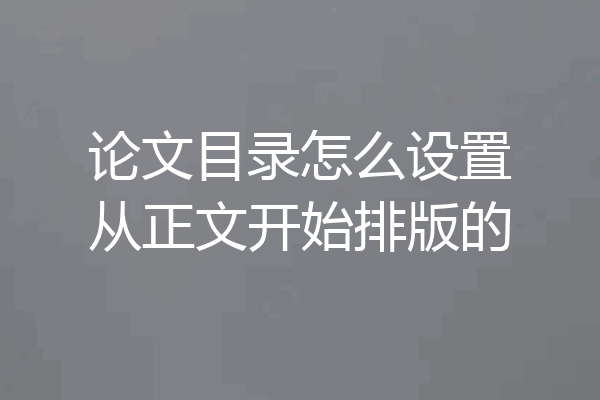 论文目录怎么设置从正文开始排版的
