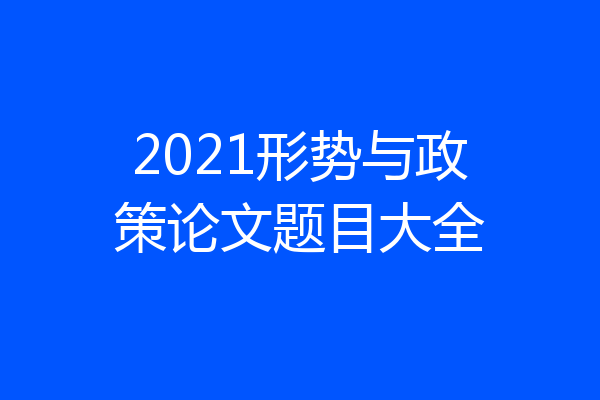 2021形势与政策论文题目大全