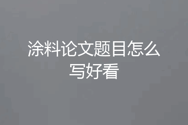 涂料论文题目怎么写好看
