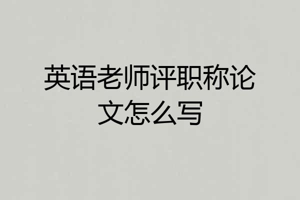 英语老师评职称论文怎么写