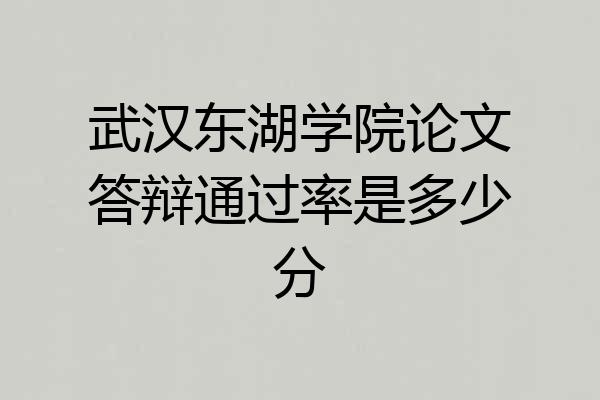 武汉东湖学院论文答辩通过率是多少分