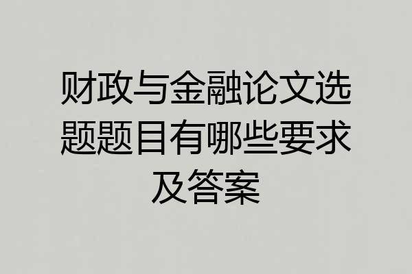 财政与金融论文选题题目有哪些要求及答案