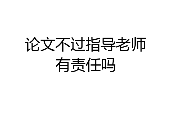 论文不过指导老师有责任吗