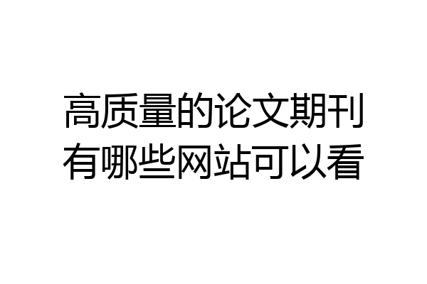 高质量的论文期刊有哪些网站可以看