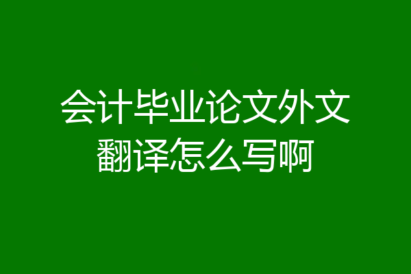 会计毕业论文外文翻译怎么写啊