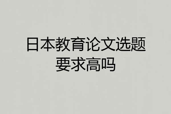 日本教育论文选题要求高吗