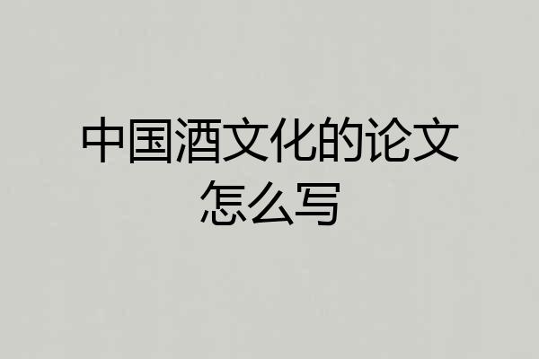 中国酒文化的论文怎么写