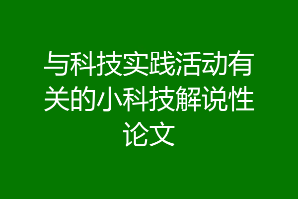 与科技实践活动有关的小科技解说性论文