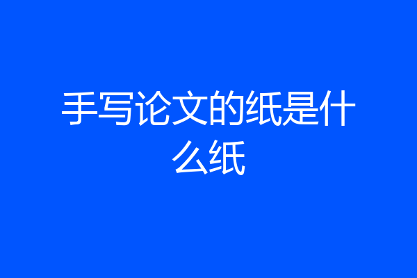手写论文的纸是什么纸