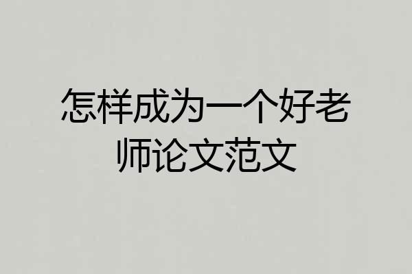 怎样成为一个好老师论文范文