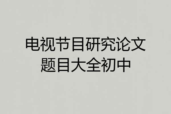 电视节目研究论文题目大全初中