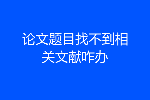 论文题目找不到相关文献咋办