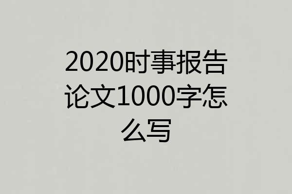 2020时事报告论文1000字怎么写