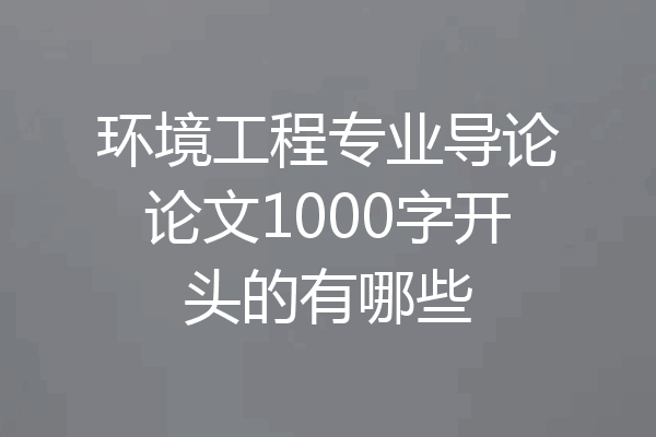 环境工程专业导论论文1000字开头的有哪些