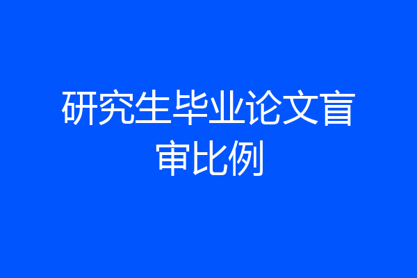 研究生毕业论文盲审比例