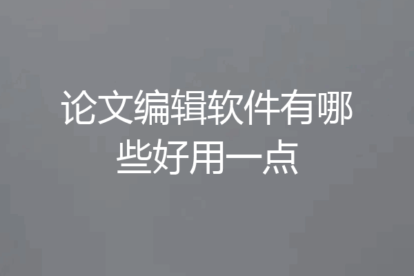 论文编辑软件有哪些好用一点