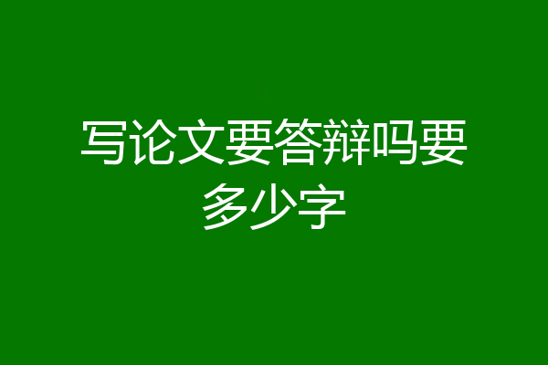 写论文要答辩吗要多少字