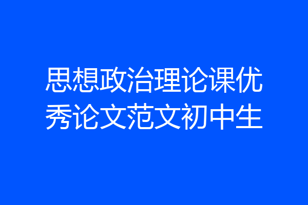思想政治理论课优秀论文范文初中生