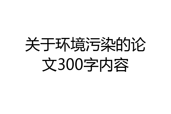 关于环境污染的论文300字内容