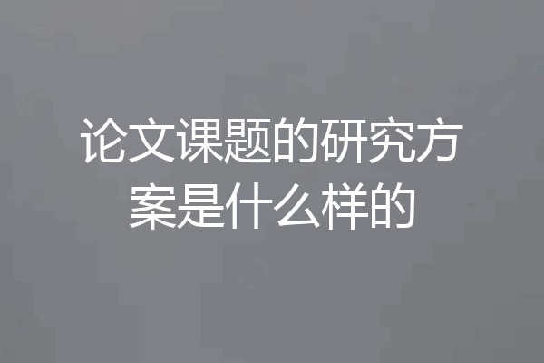 论文课题的研究方案是什么样的